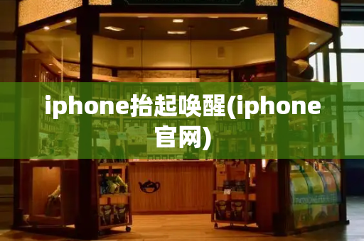 iphone抬起唤醒(iphone官网)-第1张图片-星选测评