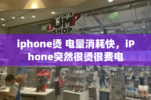 iphone烫 电量消耗快，iPhone突然很烫很费电