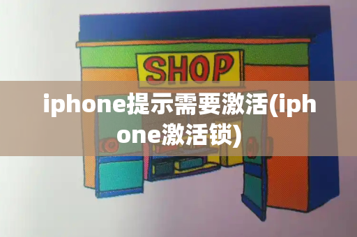 iphone提示需要激活(iphone激活锁)