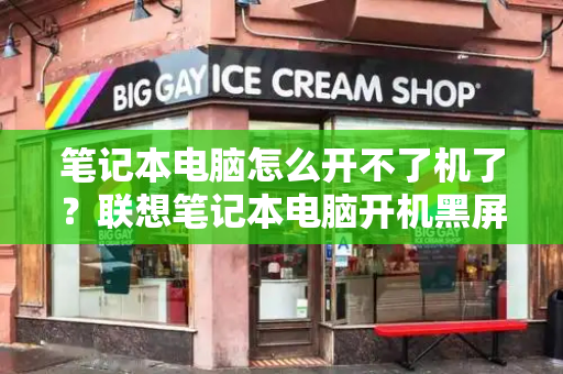 笔记本电脑怎么开不了机了？联想笔记本电脑开机黑屏怎么办-第1张图片-星选测评