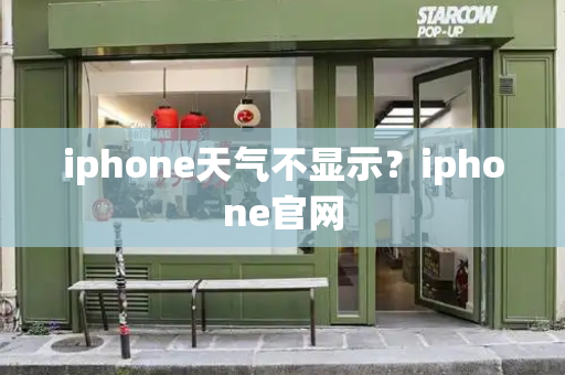 iphone天气不显示？iphone官网-第1张图片-星选测评