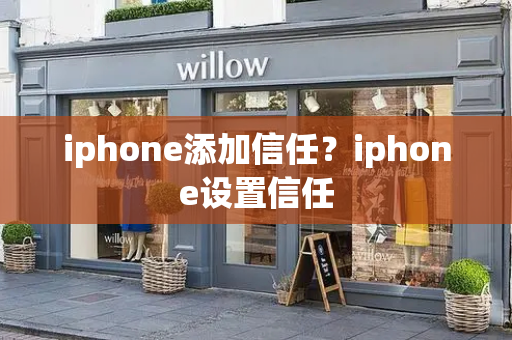 iphone添加信任？iphone设置信任-第1张图片-星选测评