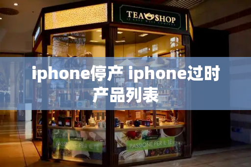 iphone停产 iphone过时产品列表-第1张图片-星选测评