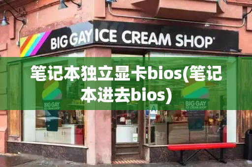 笔记本独立显卡bios(笔记本进去bios)