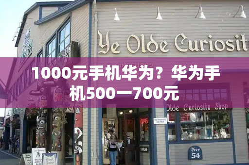 1000元手机华为？华为手机500一700元-第1张图片-星选值得买