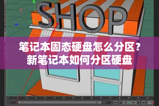 笔记本固态硬盘怎么分区？新笔记本如何分区硬盘-第1张图片-星选测评