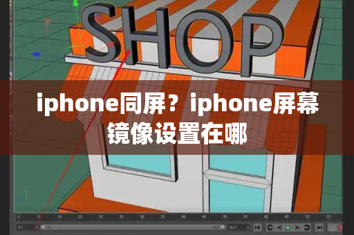 iphone同屏？iphone屏幕镜像设置在哪-第1张图片-星选测评