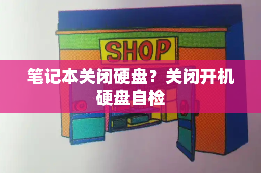 笔记本关闭硬盘？关闭开机硬盘自检