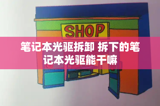 笔记本光驱拆卸 拆下的笔记本光驱能干嘛