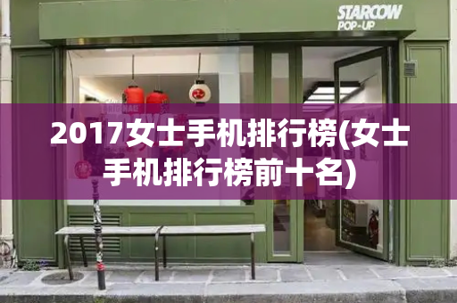 2017女士手机排行榜(女士手机排行榜前十名)