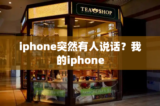 iphone突然有人说话？我的iphone