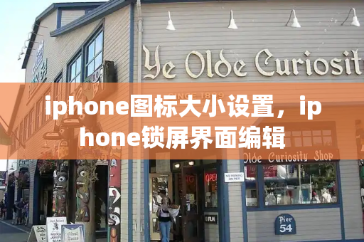 iphone图标大小设置，iphone锁屏界面编辑