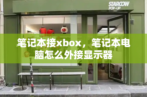 笔记本接xbox，笔记本电脑怎么外接显示器