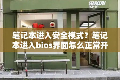 笔记本进入安全模式？笔记本进入bios界面怎么正常开机-第1张图片-星选测评