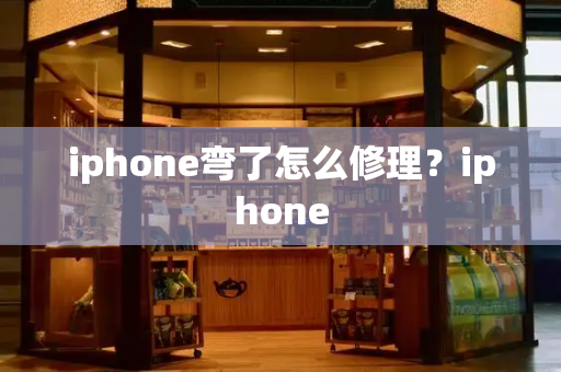 iphone弯了怎么修理？iphone-第1张图片-星选测评