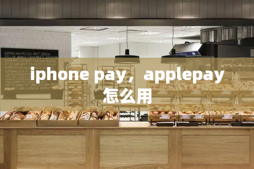 iphone pay，applepay怎么用