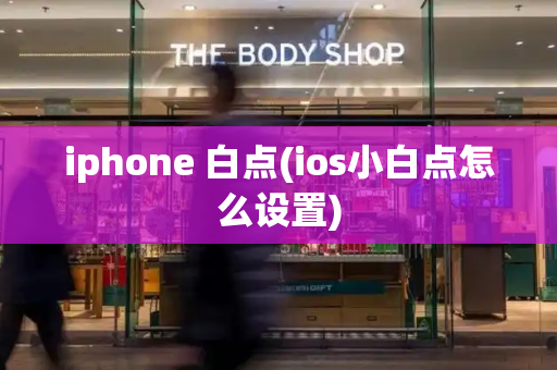 iphone 白点(ios小白点怎么设置)