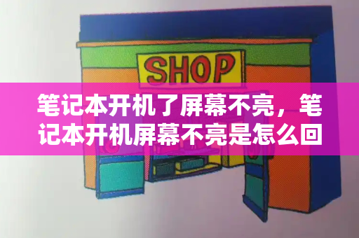 笔记本开机了屏幕不亮，笔记本开机屏幕不亮是怎么回事-第1张图片-星选测评