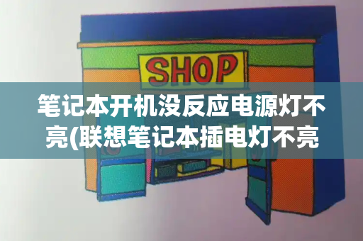 笔记本开机没反应电源灯不亮(联想笔记本插电灯不亮不开机)