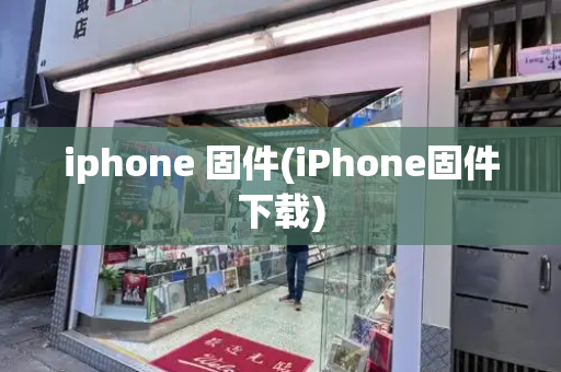 iphone 固件(iPhone固件下载)