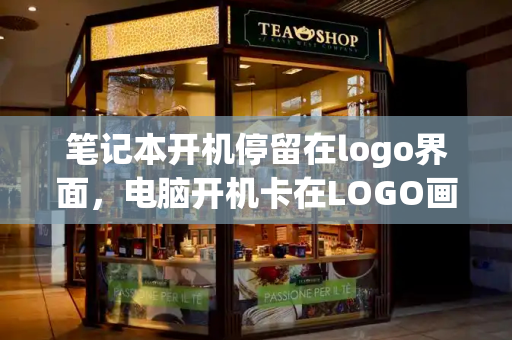 笔记本开机停留在logo界面，电脑开机卡在LOGO画面解决方法