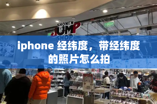 iphone 经纬度，带经纬度的照片怎么拍