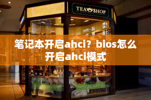 笔记本开启ahci？bios怎么开启ahci模式