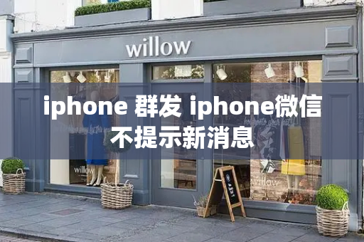 iphone 群发 iphone微信不提示新消息-第1张图片-星选值得买