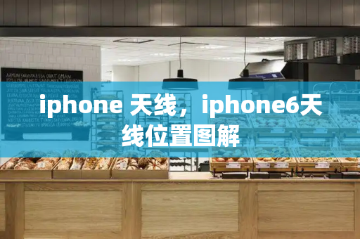 iphone 天线，iphone6天线位置图解