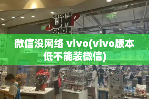 微信没网络 vivo(vivo版本低不能装微信)