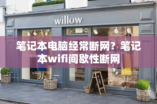 笔记本电脑经常断网？笔记本wifi间歇性断网