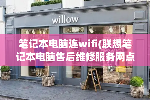 笔记本电脑连wifi(联想笔记本电脑售后维修服务网点)