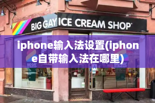 iphone输入法设置(iphone自带输入法在哪里)-第1张图片-星选测评