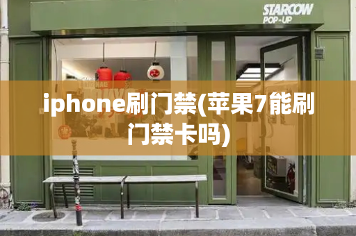 iphone刷门禁(苹果7能刷门禁卡吗)-第1张图片-星选测评