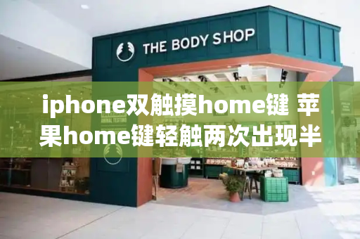 iphone双触摸home键 苹果home键轻触两次出现半个屏幕