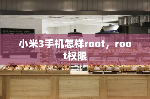 小米3手机怎样root，root权限