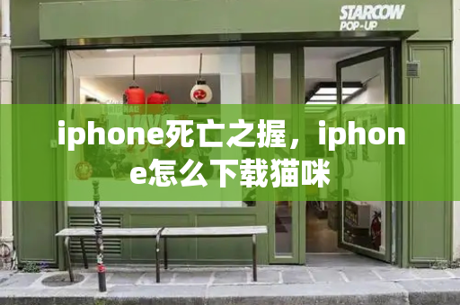 iphone死亡之握，iphone怎么下载猫咪