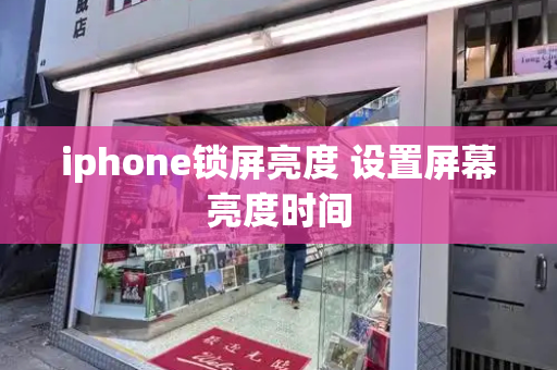 iphone锁屏亮度 设置屏幕亮度时间-第1张图片-星选测评