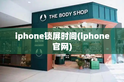 iphone锁屏时间(iphone官网)-第1张图片-星选测评