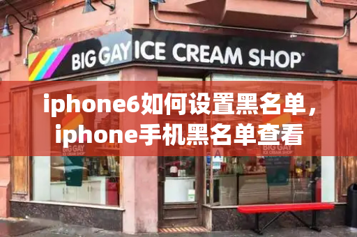 iphone6如何设置黑名单，iphone手机黑名单查看