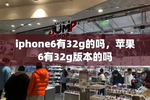 iphone6有32g的吗，苹果6有32g版本的吗-第1张图片-星选值得买