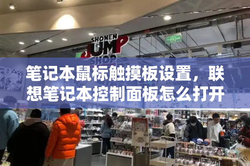 笔记本鼠标触摸板设置，联想笔记本控制面板怎么打开