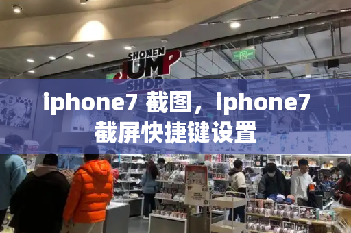 iphone7 截图，iphone7截屏快捷键设置