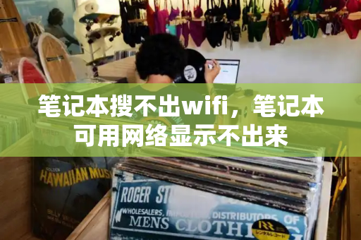 笔记本搜不出wifi，笔记本可用网络显示不出来