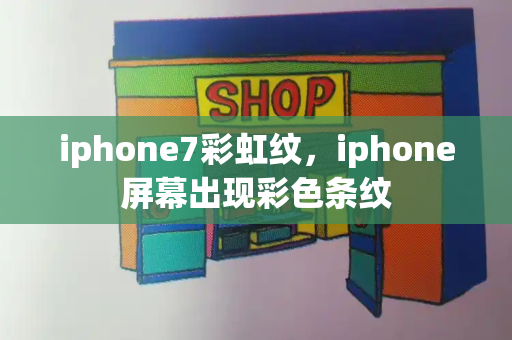 iphone7彩虹纹，iphone屏幕出现彩色条纹