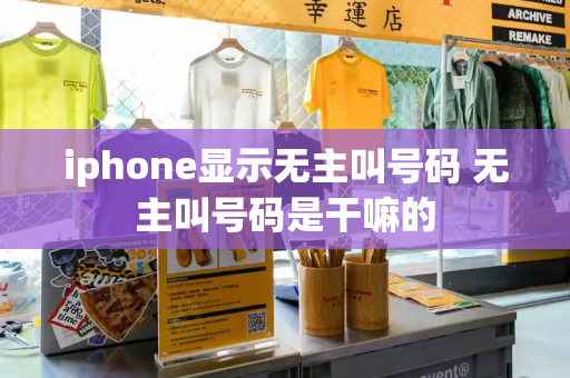 iphone显示无主叫号码 无主叫号码是干嘛的