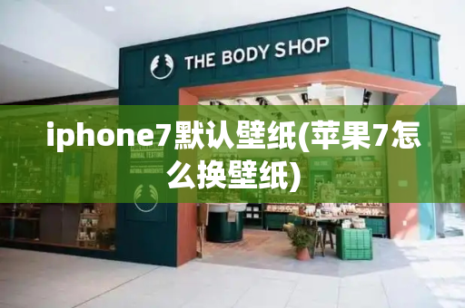 iphone7默认壁纸(苹果7怎么换壁纸)