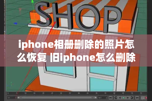 iphone相册删除的照片怎么恢复 旧iphone怎么删除数据