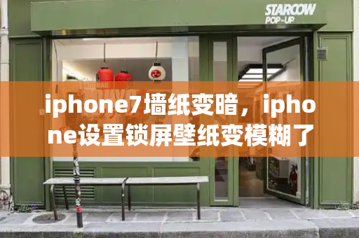 iphone7墙纸变暗，iphone设置锁屏壁纸变模糊了