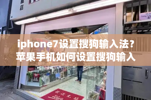 iphone7设置搜狗输入法？苹果手机如何设置搜狗输入法